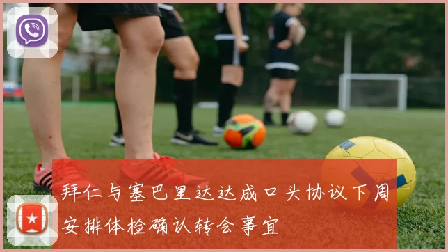 拜仁与塞巴里达达成口头协议下周安排体检确认转会事宜