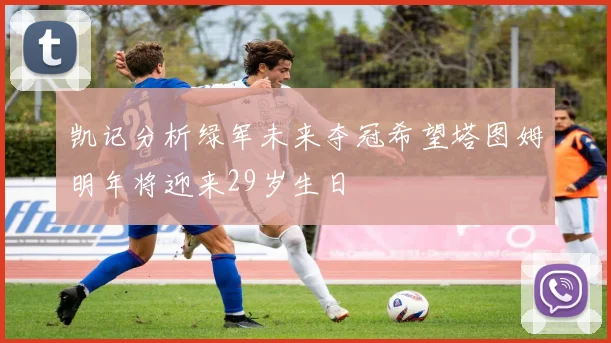 凯记分析绿军未来夺冠希望塔图姆明年将迎来29岁生日